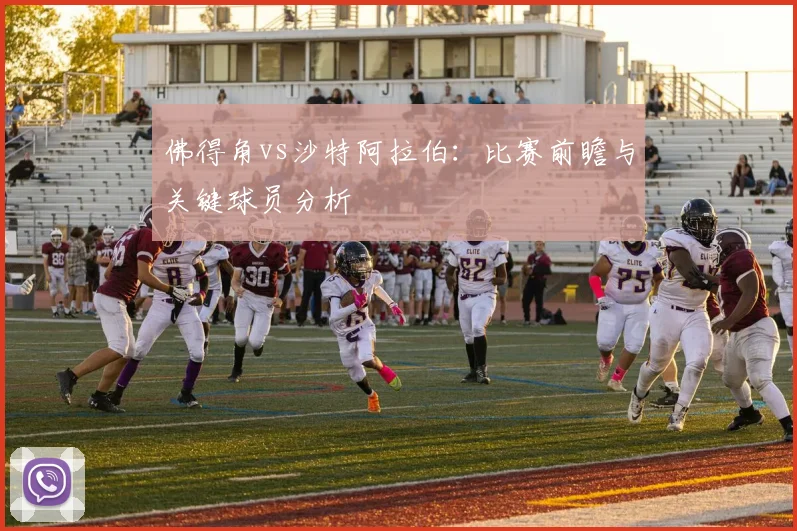佛得角vs沙特阿拉伯：比赛前瞻与关键球员分析